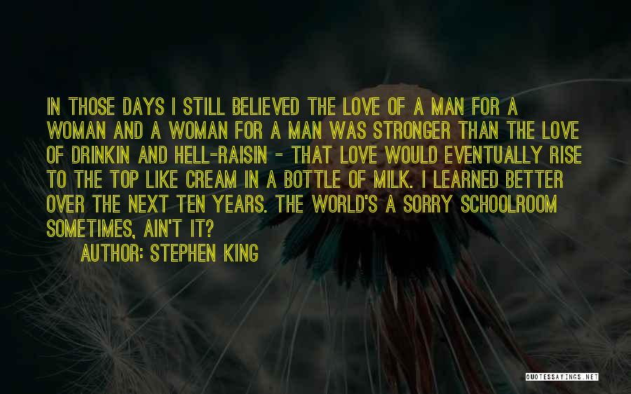 Stephen King Quotes: In Those Days I Still Believed The Love Of A Man For A Woman And A Woman For A Man