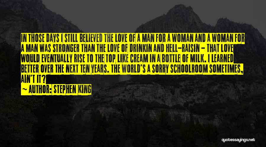 Stephen King Quotes: In Those Days I Still Believed The Love Of A Man For A Woman And A Woman For A Man