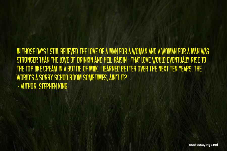 Stephen King Quotes: In Those Days I Still Believed The Love Of A Man For A Woman And A Woman For A Man