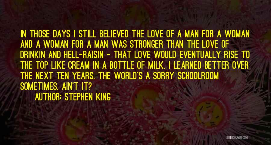 Stephen King Quotes: In Those Days I Still Believed The Love Of A Man For A Woman And A Woman For A Man