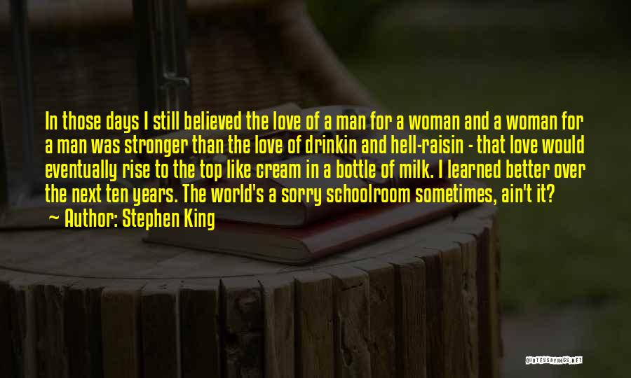 Stephen King Quotes: In Those Days I Still Believed The Love Of A Man For A Woman And A Woman For A Man