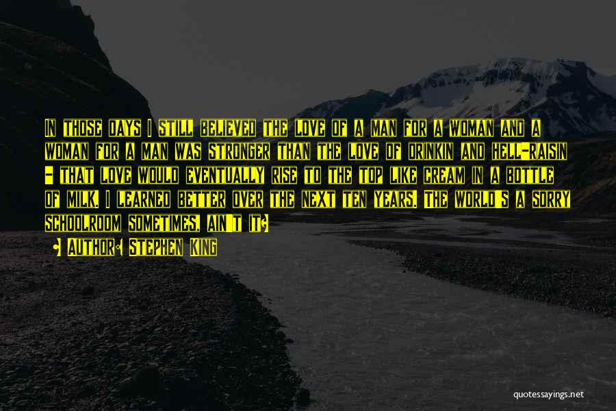 Stephen King Quotes: In Those Days I Still Believed The Love Of A Man For A Woman And A Woman For A Man