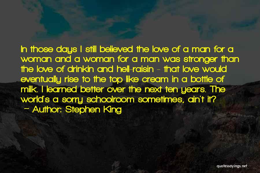 Stephen King Quotes: In Those Days I Still Believed The Love Of A Man For A Woman And A Woman For A Man