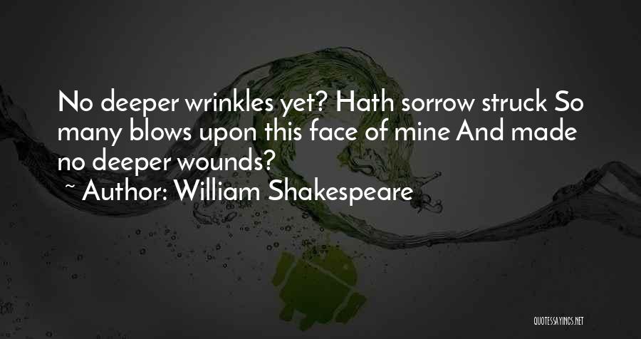 William Shakespeare Quotes: No Deeper Wrinkles Yet? Hath Sorrow Struck So Many Blows Upon This Face Of Mine And Made No Deeper Wounds?