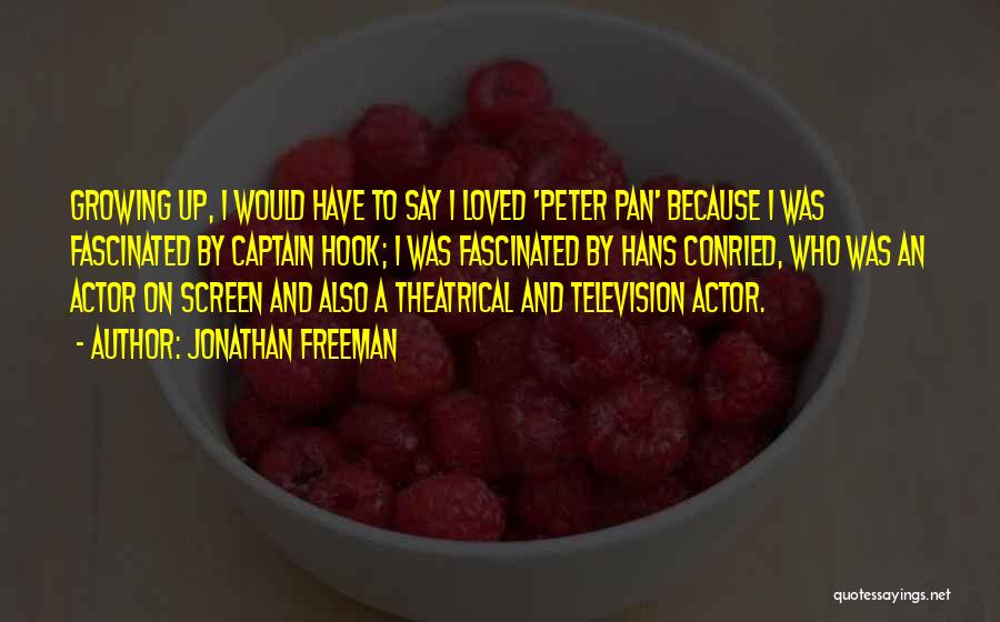 Jonathan Freeman Quotes: Growing Up, I Would Have To Say I Loved 'peter Pan' Because I Was Fascinated By Captain Hook; I Was