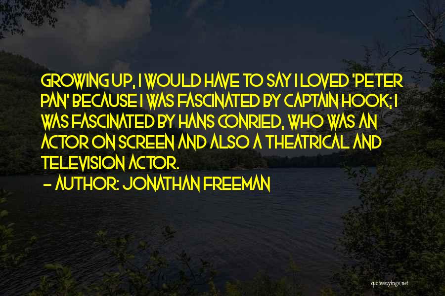 Jonathan Freeman Quotes: Growing Up, I Would Have To Say I Loved 'peter Pan' Because I Was Fascinated By Captain Hook; I Was