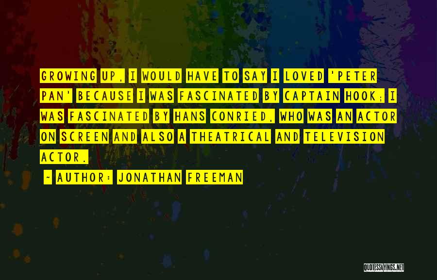 Jonathan Freeman Quotes: Growing Up, I Would Have To Say I Loved 'peter Pan' Because I Was Fascinated By Captain Hook; I Was