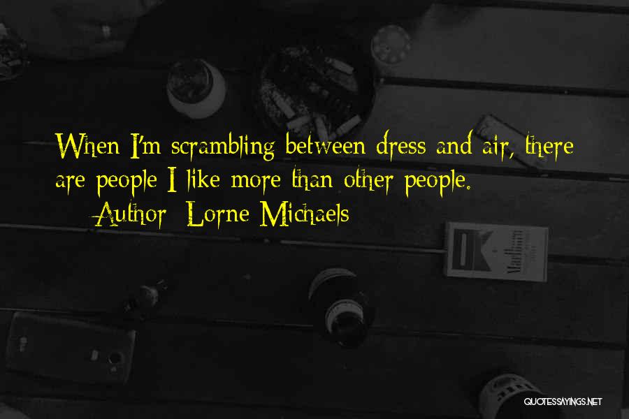 Lorne Michaels Quotes: When I'm Scrambling Between Dress And Air, There Are People I Like More Than Other People.