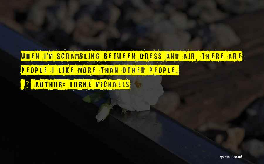 Lorne Michaels Quotes: When I'm Scrambling Between Dress And Air, There Are People I Like More Than Other People.