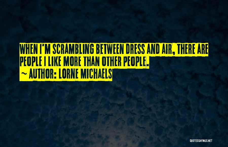 Lorne Michaels Quotes: When I'm Scrambling Between Dress And Air, There Are People I Like More Than Other People.