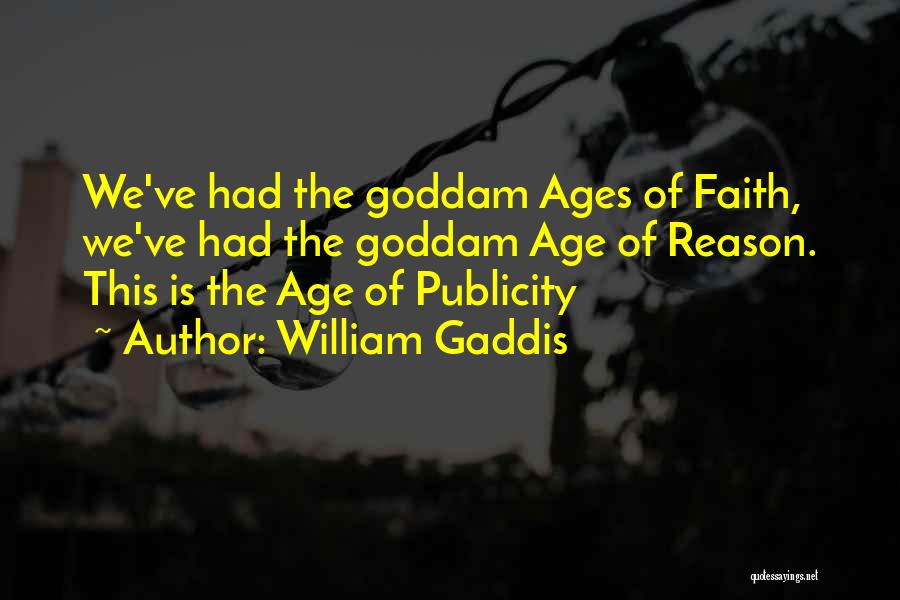 William Gaddis Quotes: We've Had The Goddam Ages Of Faith, We've Had The Goddam Age Of Reason. This Is The Age Of Publicity