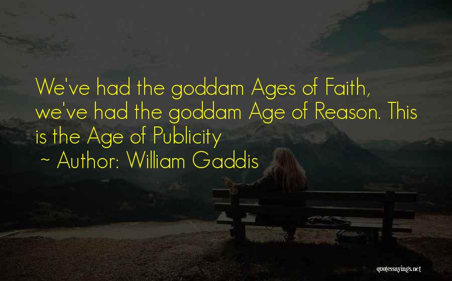 William Gaddis Quotes: We've Had The Goddam Ages Of Faith, We've Had The Goddam Age Of Reason. This Is The Age Of Publicity