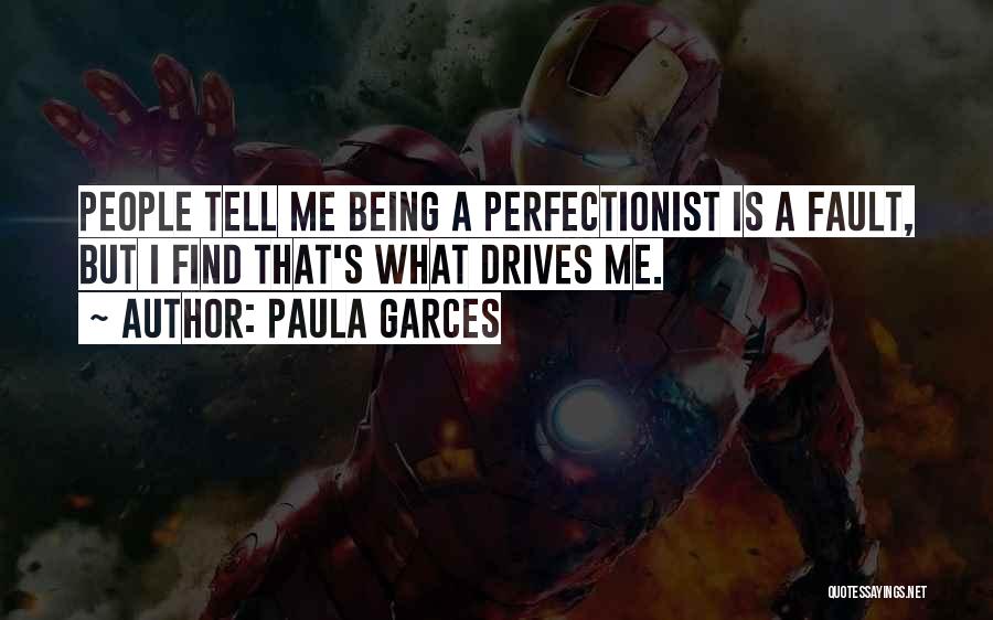 Paula Garces Quotes: People Tell Me Being A Perfectionist Is A Fault, But I Find That's What Drives Me.