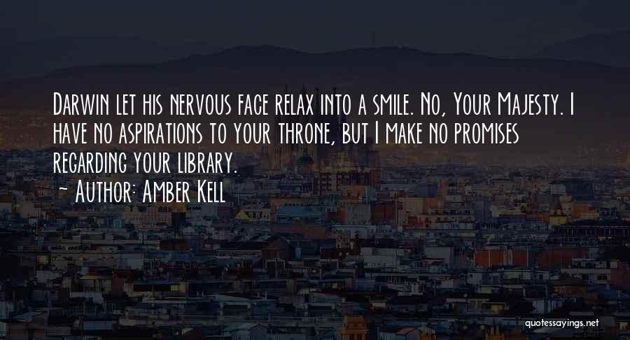 Amber Kell Quotes: Darwin Let His Nervous Face Relax Into A Smile. No, Your Majesty. I Have No Aspirations To Your Throne, But