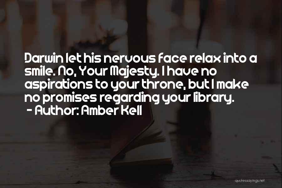 Amber Kell Quotes: Darwin Let His Nervous Face Relax Into A Smile. No, Your Majesty. I Have No Aspirations To Your Throne, But