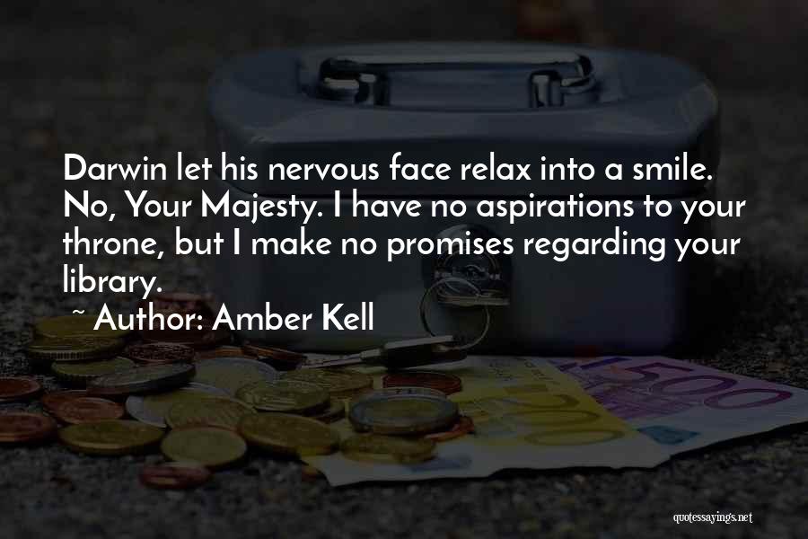 Amber Kell Quotes: Darwin Let His Nervous Face Relax Into A Smile. No, Your Majesty. I Have No Aspirations To Your Throne, But