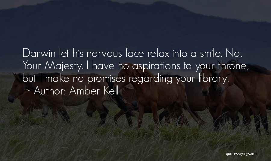 Amber Kell Quotes: Darwin Let His Nervous Face Relax Into A Smile. No, Your Majesty. I Have No Aspirations To Your Throne, But