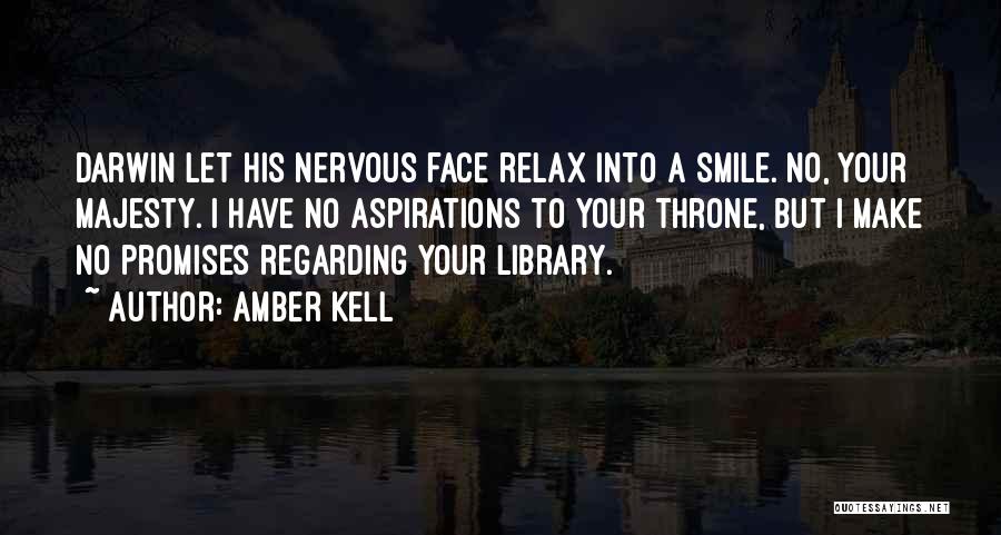 Amber Kell Quotes: Darwin Let His Nervous Face Relax Into A Smile. No, Your Majesty. I Have No Aspirations To Your Throne, But