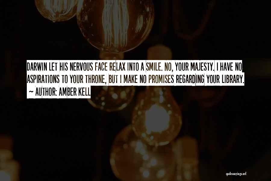 Amber Kell Quotes: Darwin Let His Nervous Face Relax Into A Smile. No, Your Majesty. I Have No Aspirations To Your Throne, But