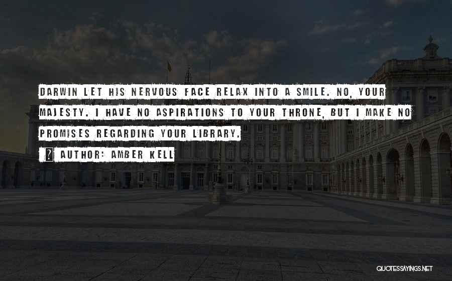 Amber Kell Quotes: Darwin Let His Nervous Face Relax Into A Smile. No, Your Majesty. I Have No Aspirations To Your Throne, But