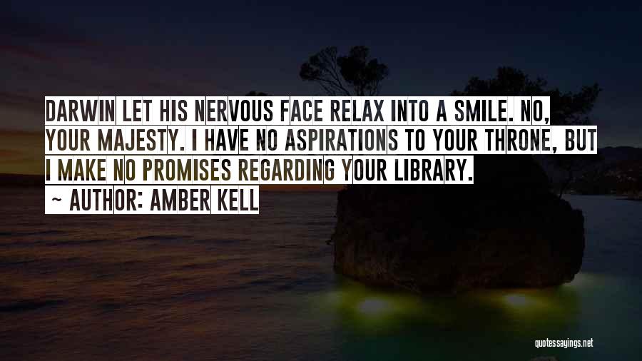 Amber Kell Quotes: Darwin Let His Nervous Face Relax Into A Smile. No, Your Majesty. I Have No Aspirations To Your Throne, But