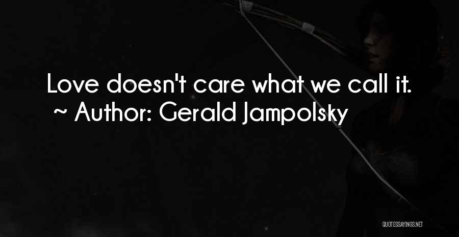 Gerald Jampolsky Quotes: Love Doesn't Care What We Call It.