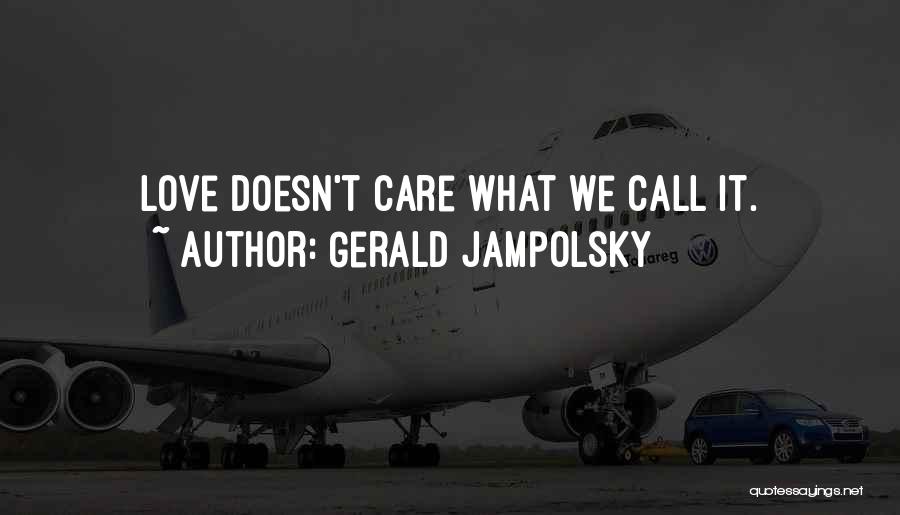 Gerald Jampolsky Quotes: Love Doesn't Care What We Call It.