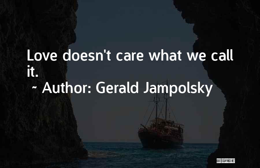Gerald Jampolsky Quotes: Love Doesn't Care What We Call It.