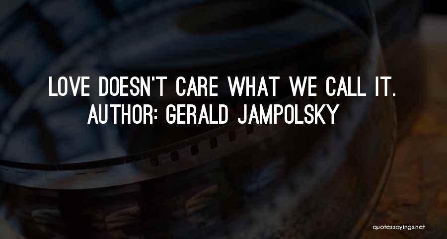 Gerald Jampolsky Quotes: Love Doesn't Care What We Call It.