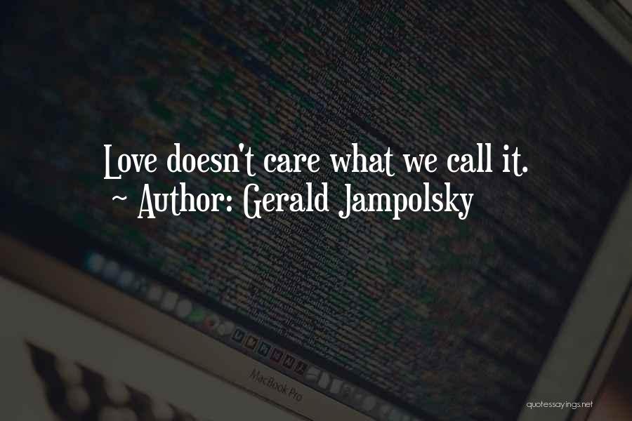 Gerald Jampolsky Quotes: Love Doesn't Care What We Call It.