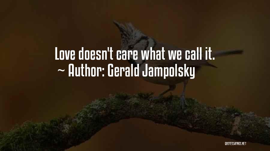 Gerald Jampolsky Quotes: Love Doesn't Care What We Call It.
