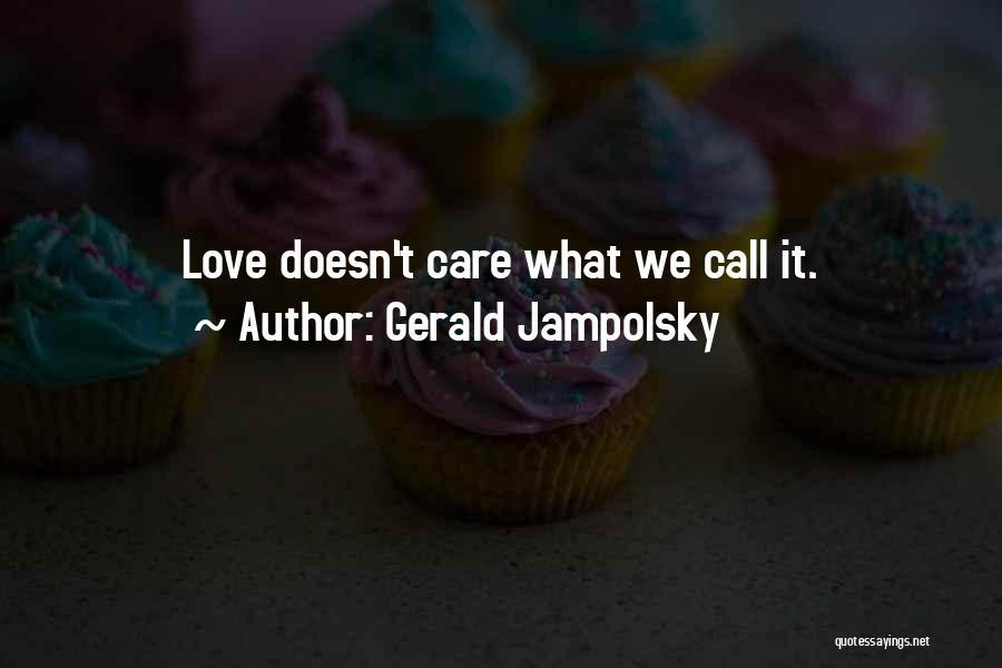 Gerald Jampolsky Quotes: Love Doesn't Care What We Call It.