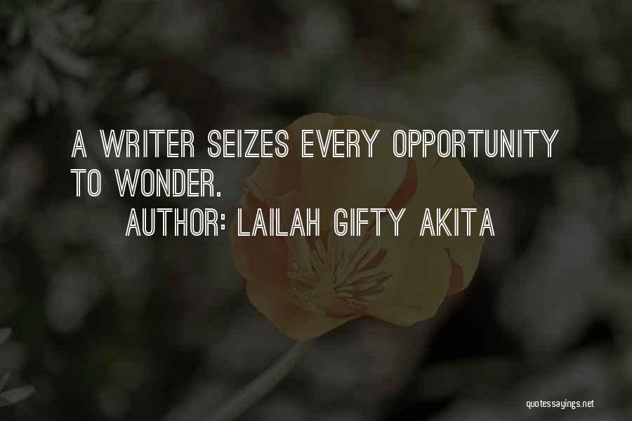 Lailah Gifty Akita Quotes: A Writer Seizes Every Opportunity To Wonder.