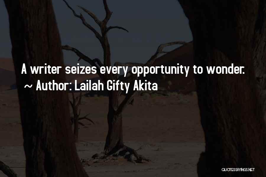 Lailah Gifty Akita Quotes: A Writer Seizes Every Opportunity To Wonder.