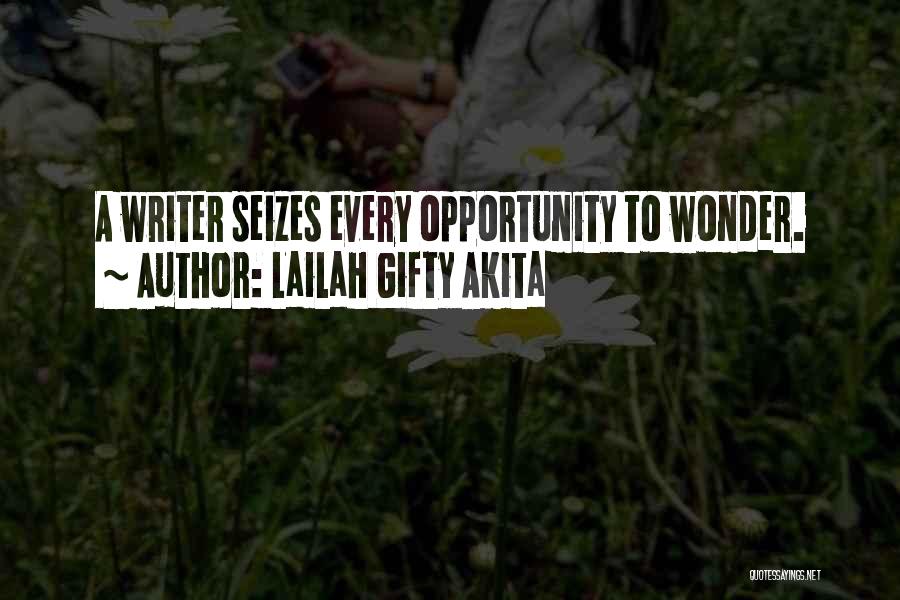 Lailah Gifty Akita Quotes: A Writer Seizes Every Opportunity To Wonder.