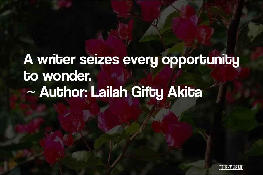 Lailah Gifty Akita Quotes: A Writer Seizes Every Opportunity To Wonder.