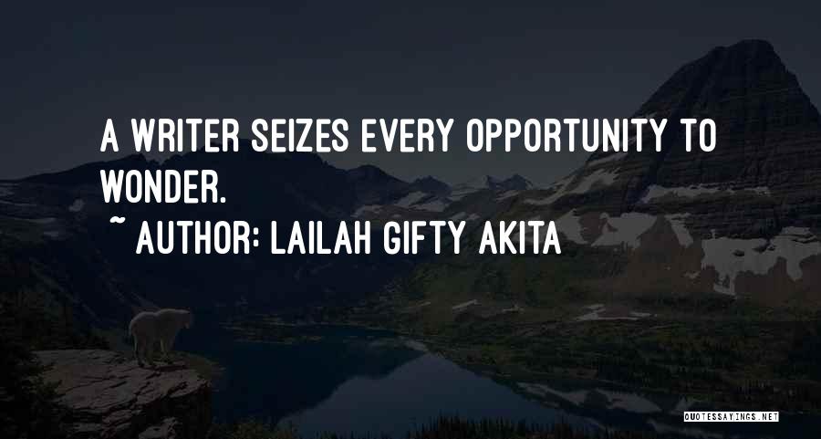 Lailah Gifty Akita Quotes: A Writer Seizes Every Opportunity To Wonder.