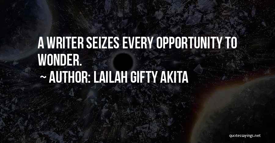 Lailah Gifty Akita Quotes: A Writer Seizes Every Opportunity To Wonder.