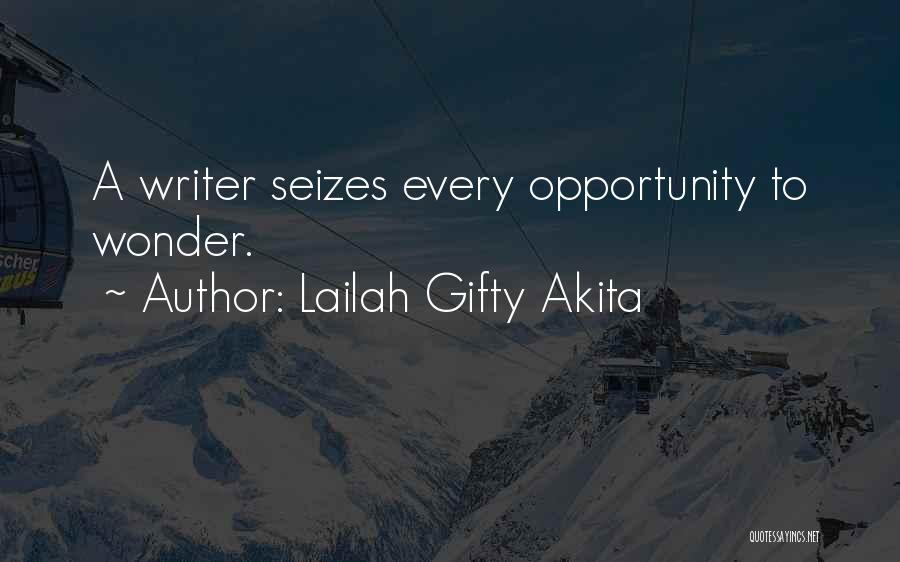 Lailah Gifty Akita Quotes: A Writer Seizes Every Opportunity To Wonder.