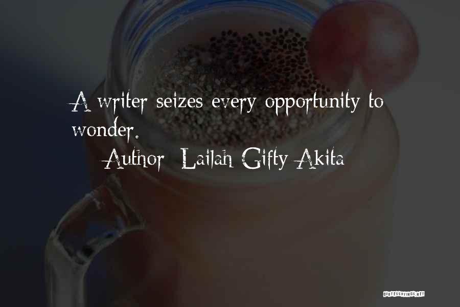 Lailah Gifty Akita Quotes: A Writer Seizes Every Opportunity To Wonder.