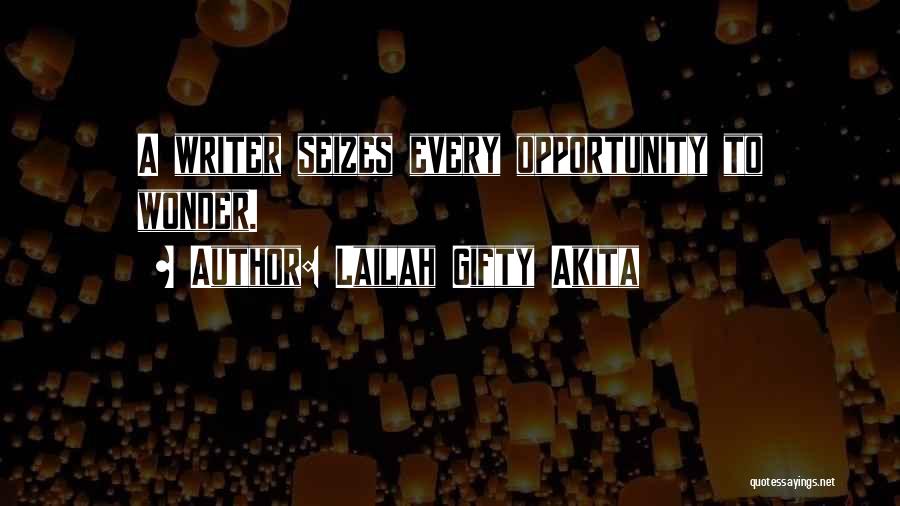 Lailah Gifty Akita Quotes: A Writer Seizes Every Opportunity To Wonder.