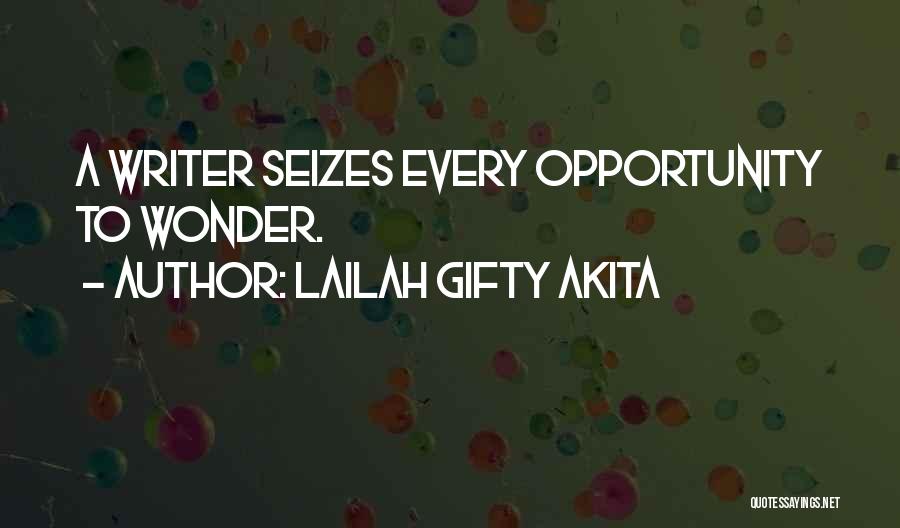 Lailah Gifty Akita Quotes: A Writer Seizes Every Opportunity To Wonder.