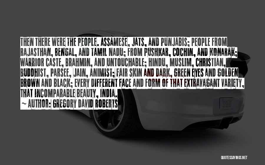 Gregory David Roberts Quotes: Then There Were The People. Assamese, Jats, And Punjabis; People From Rajasthan, Bengal, And Tamil Nadu; From Pushkar, Cochin, And