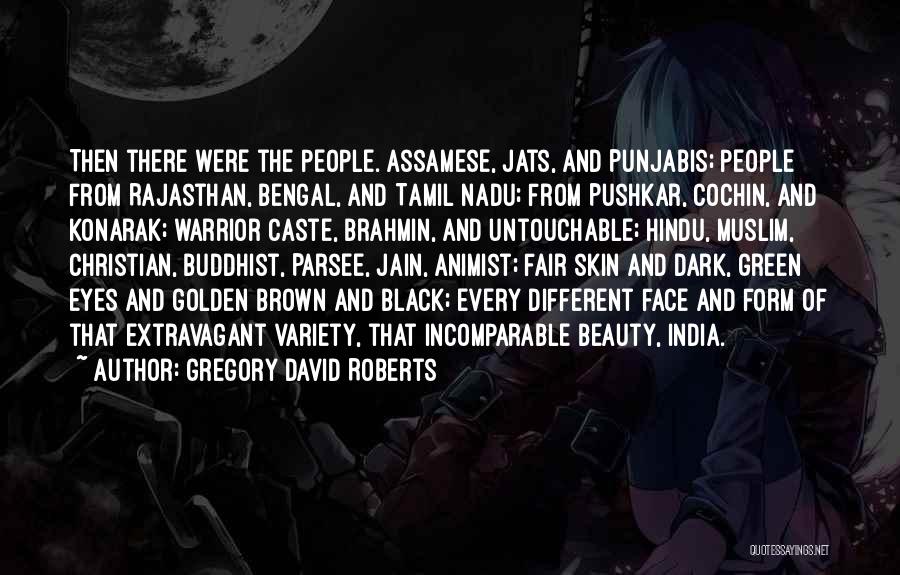 Gregory David Roberts Quotes: Then There Were The People. Assamese, Jats, And Punjabis; People From Rajasthan, Bengal, And Tamil Nadu; From Pushkar, Cochin, And