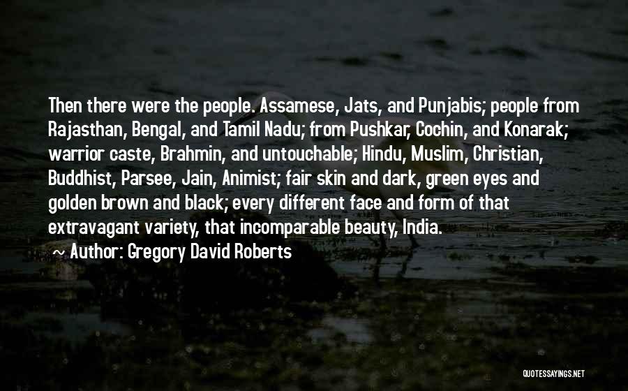 Gregory David Roberts Quotes: Then There Were The People. Assamese, Jats, And Punjabis; People From Rajasthan, Bengal, And Tamil Nadu; From Pushkar, Cochin, And