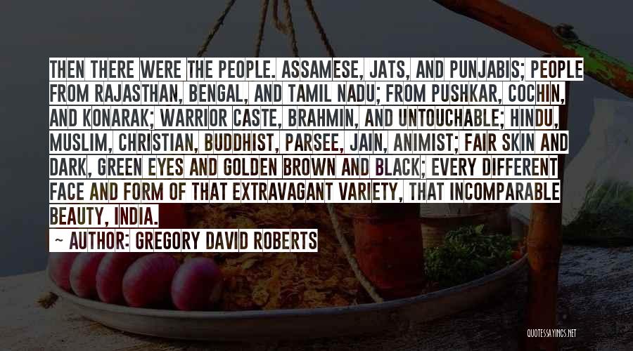 Gregory David Roberts Quotes: Then There Were The People. Assamese, Jats, And Punjabis; People From Rajasthan, Bengal, And Tamil Nadu; From Pushkar, Cochin, And