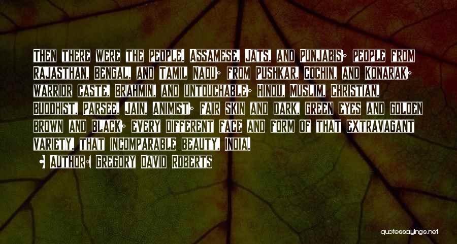 Gregory David Roberts Quotes: Then There Were The People. Assamese, Jats, And Punjabis; People From Rajasthan, Bengal, And Tamil Nadu; From Pushkar, Cochin, And