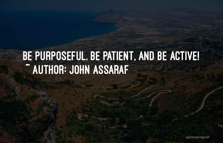 John Assaraf Quotes: Be Purposeful. Be Patient, And Be Active!