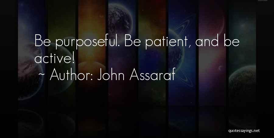 John Assaraf Quotes: Be Purposeful. Be Patient, And Be Active!