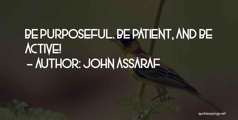 John Assaraf Quotes: Be Purposeful. Be Patient, And Be Active!